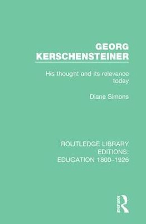 Georg Kerschensteiner: His Thought and its Relevance Today by Diane Simons