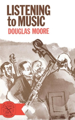 Listening to Music by Douglas Moore 9780393001303