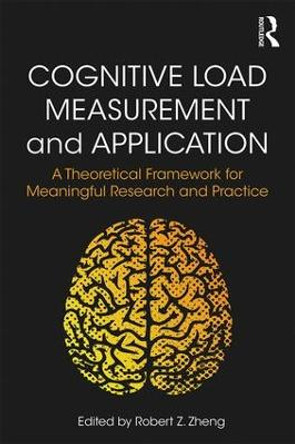 Cognitive Load Measurement and Application: A Theoretical Framework for Meaningful Research and Practice by Robert Z. Zheng