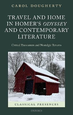 Travel and Home in Homer's Odyssey and Contemporary Literature: Critical Encounters and Nostalgic Returns by Carol Dougherty 9780198814016