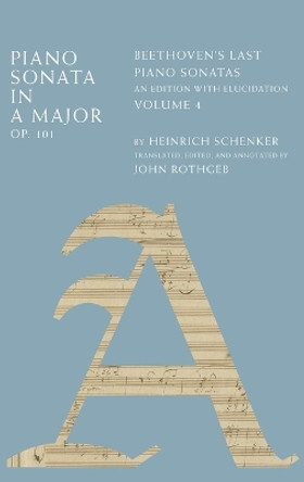 Piano Sonata in A Major, Op. 101: Beethoven's Last Piano Sonatas, An Edition with Elucidation, Volume 4 by Heinrich Schenker 9780199914265