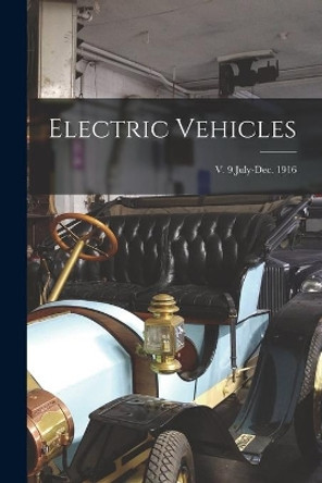 Electric Vehicles; v. 9 July-Dec. 1916 by Anonymous 9781013849657