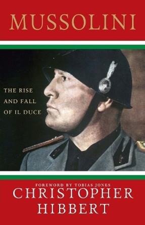 Mussolini: The Rise and Fall of Il Duce by Christopher Hibbert 9780230606050