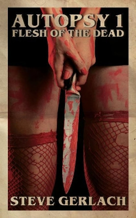 Autopsy I - Flesh of the Dead by Steve Gerlach 9780957864160