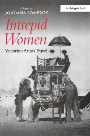 Intrepid Women: Victorian Artists Travel by Jordana Pomeroy