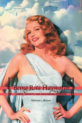 Being Rita Hayworth: Labor, Identity, and Hollywood Stardom by Adrienne L. McLean 9780813533896