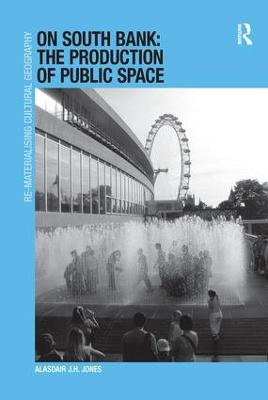 On South Bank: The Production of Public Space Alasdair J.H. Jones 9781138246218