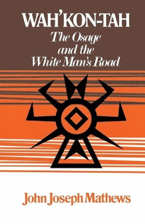 Wah'Kon-Tah: The Osage and the White Man’s Road by John Joseph Mathews 9780806116990