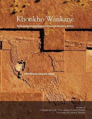 Khonkho Wankane: Archaeological Investigations in Jesus de Machaca, Bolivia by John Wayne Janusek 9780998246000
