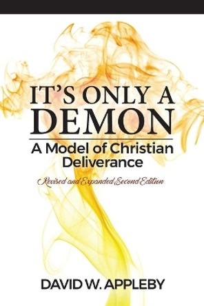 It's Only a Demon: A Model of Christian Deliverance by David W Appleby 9780692912911
