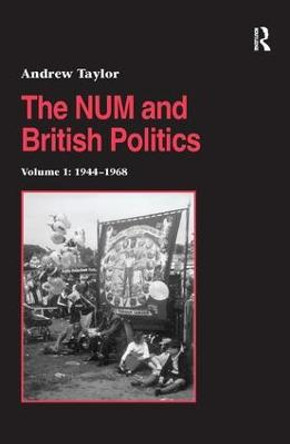 The NUM and British Politics: Volume 1: 1944-1968 Andrew Taylor 9781138263604