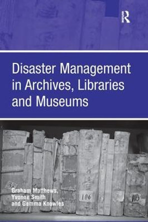Disaster Management in Archives, Libraries and Museums by Graham Matthews