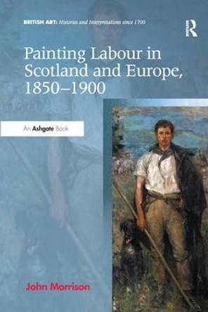 Painting Labour in Scotland and Europe, 1850-1900 by John Morrison