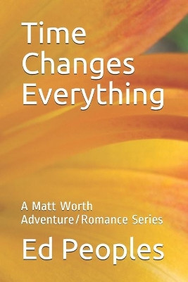 Time Changes Everything: A Matt Worth Adventure/Romance Series by Ed Peoples 9780998588421