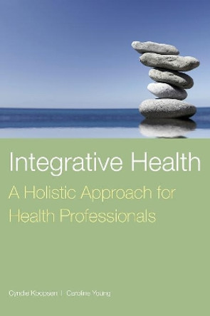 Integrative Health: A Holistic Approach For Health Professionals by Cyndie Koopsen 9780763757618