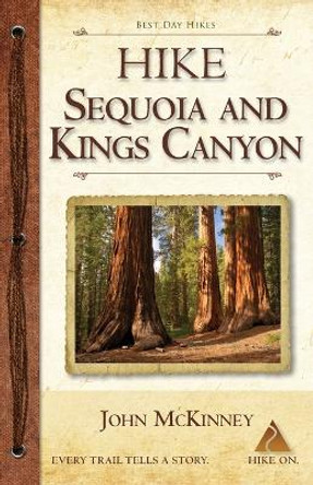 Hike Sequoia and Kings Canyon: Best Day Hikes in Sequoia and Kings Canyon National Parks by John McKinney 9780934161893