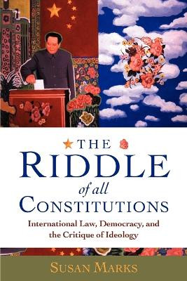The Riddle of All Constitutions: International Law, Democracy, and the Critique of Ideology by Susan Marks 9780199264131