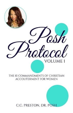 POSH PROTOCOL Volume 1: The 10 Commandments of Christian Accouterment For Women by Dr Posh C C Preston 9780692875605