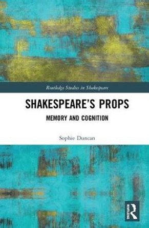 Shakespeare's Props: Memory and Cognition by Sophie Duncan