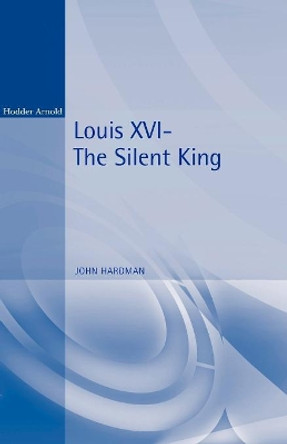 Louis XVI: The Silent King by John Hardman 9780340706503 Louis XVI: The Silent King by John Hardman 9780340706503