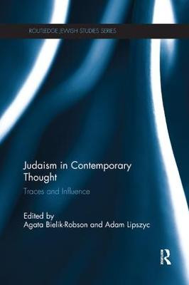 Judaism in Contemporary Thought: Traces and Influence Agata Bielik-Robson (University of Nottingham, UK) 9781138299412