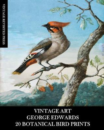 Vintage Art: George Edwards: 20 Botanical Bird Prints: Ephemera for Framing, Home Decor, Collage and Decoupage by Vintage Revisited Press 9781006269196