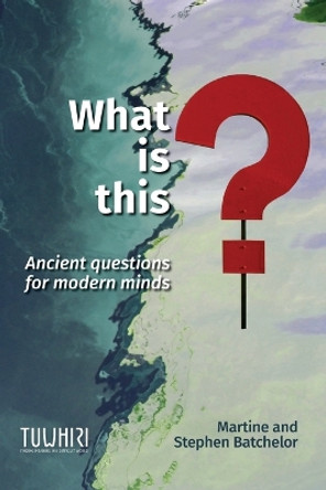 What Is This?: Ancient Questions for Modern Minds by Martine Batchelor 9780473474973