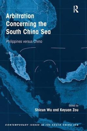 Arbitration Concerning the South China Sea: Philippines versus China by Dr. Shicun Wu