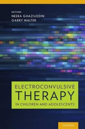 Electroconvulsive Therapy in Children and Adolescents by Neera Ghaziuddin 9780199937899