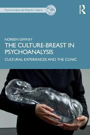 The Culture-Breast in Psychoanalysis: Cultural Experiences and the Clinic by Noreen Giffney