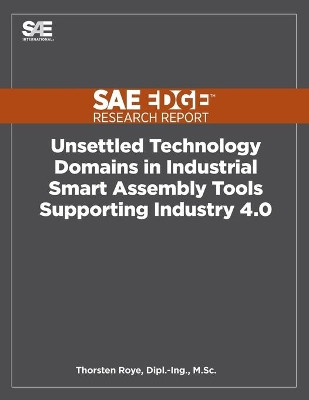 Unsettled Technology Domains in Industrial Smart Assembly Tools Supporting Industry 4.0 by Thorsten Roye 9781468602425