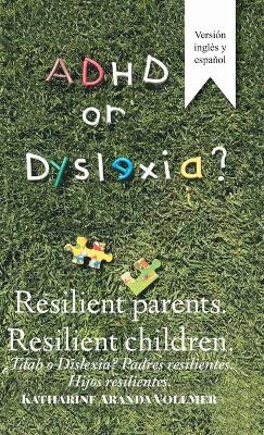 Adhd or Dyslexia? Resilient Parents. Resilient Children:  Tdah O Dislexia? Padres Resilientes. Hijos Resilientes by Katharine Aranda Vollmer 9781506527260