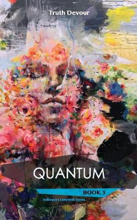 Quantum: Book 3 - Soliloquy's Labyrinth Series by Truth Devour 9780648090502