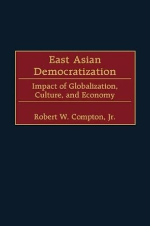 East Asian Democratization: Impact of Globalization, Culture, and Economy by Robert W. Compton 9780275964467 East Asian Democratization: Impact of Globalization, Culture, and Economy by Robert W. Compton 9780275964467