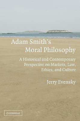 Adam Smith's Moral Philosophy: A Historical and Contemporary Perspective on Markets, Law, Ethics, and Culture by Jerry Evensky 9780521703864
