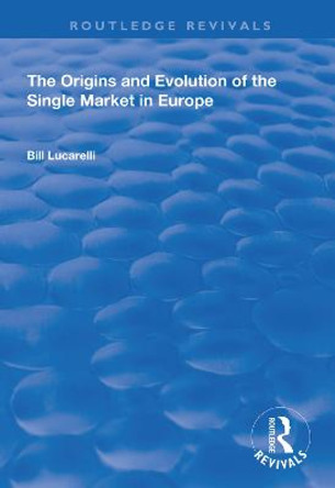 The Origins and Evolution of the Single Market in Europe by Bill Lucarelli