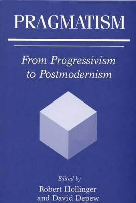 Pragmatism: From Progressivism to Postmodernism by David Depew 9780275965242