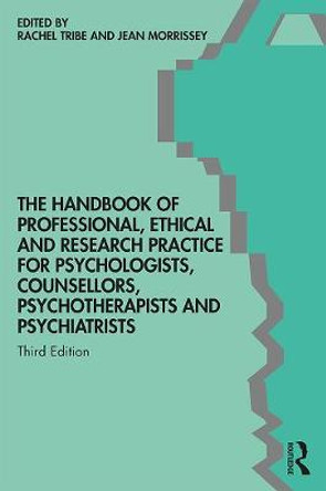 The Handbook of Professional Ethical and Research Practice for Psychologists, Counsellors, Psychotherapists and Psychiatrists by Rachel Tribe