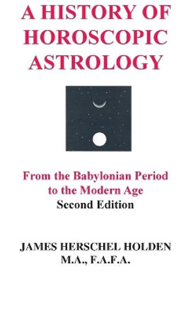 A History of Horoscopic Astrology by James Herschel Holden 9780866906425