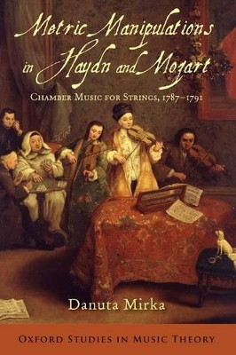 Metric Manipulations in Haydn and Mozart: Chamber Music for Strings, 1787-1791 by Danuta Mirka 9780199354085