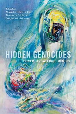 Hidden Genocides: Power, Knowledge, Memory by Alexander Laban Hinton 9780813561622