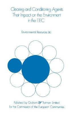 Cleaning and Conditioning Agents: Their Impact on the Environment in the EEC by Ltd Staff Environment Resources 9780860101086
