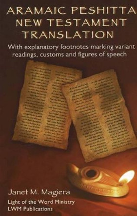 Aramaic Peshitta New Testament Translation: With Explanatory Footnotes Marking Variant Readings, Customs and Figures of Speech by Janet M. Magiera 9780967961354