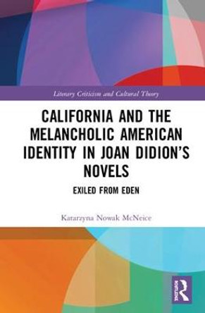 California and the Melancholic American Identity in Joan Didion's Novels: Exiled from Eden by Katarzyna Nowak McNeice