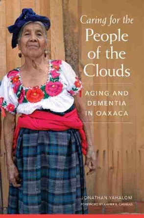 Caring for the People of the Clouds: Aging and Dementia in Oaxaca by Jonathan Yahalom 9780806162683 Caring for the People of the Clouds: Aging and Dementia in Oaxaca by Jonathan Yahalom 9780806162683