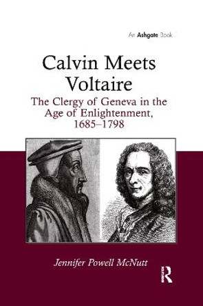 Calvin Meets Voltaire: The Clergy of Geneva in the Age of Enlightenment, 1685-1798 by Jennifer Powell McNutt
