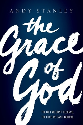 The Grace of God: The Gift We Don't Deserve, The Love We Can't Believe by Andy Stanley 9780849947162