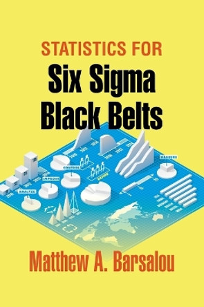 Statistics for Six SIGMA Black Belts by Matthew A Barsalou 9780873898928