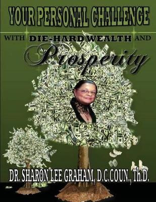 Your Personal Challenge with Die-Hard Wealth and Prosperity by Sharon Lee Graham 9780974223711