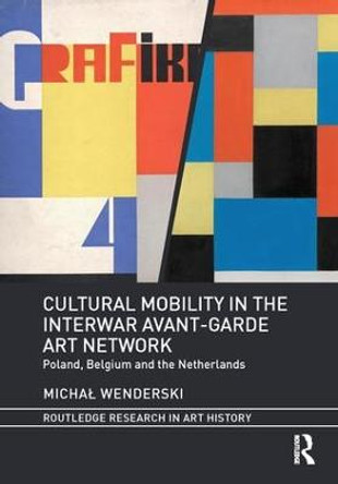 Cultural Mobility in the Interwar Avant-Garde Art Network: Poland, Belgium and the Netherlands by Michal Wenderski